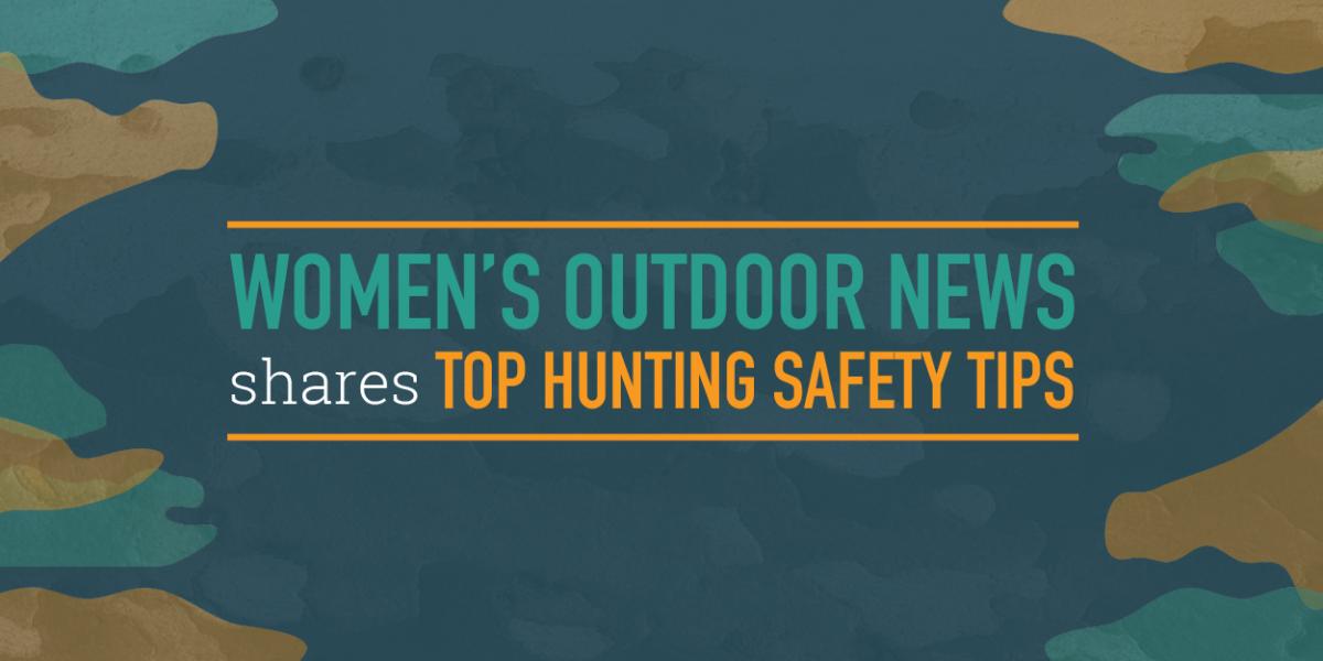 WOMEN’S OUTDOOR NEWS CONTRIBUTORS SHARE THEIR TOP HUNTING SAFETY TIPS